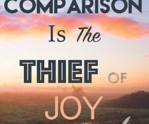Comparison Is The Thief Of Joy